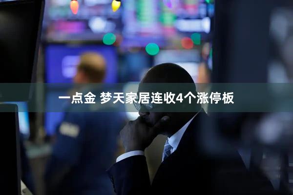 一点金 梦天家居连收4个涨停板